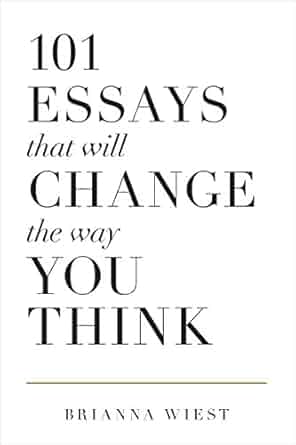 101 Essays that Will Change the Way You Think by Brianna Weist