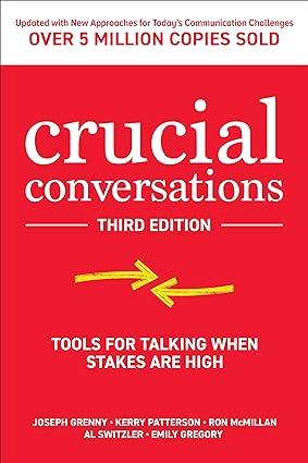Crucial conversations by Joseph Grenny, Kerry Patterson, Ron McMillan, Al Switzler and Emily Gregory